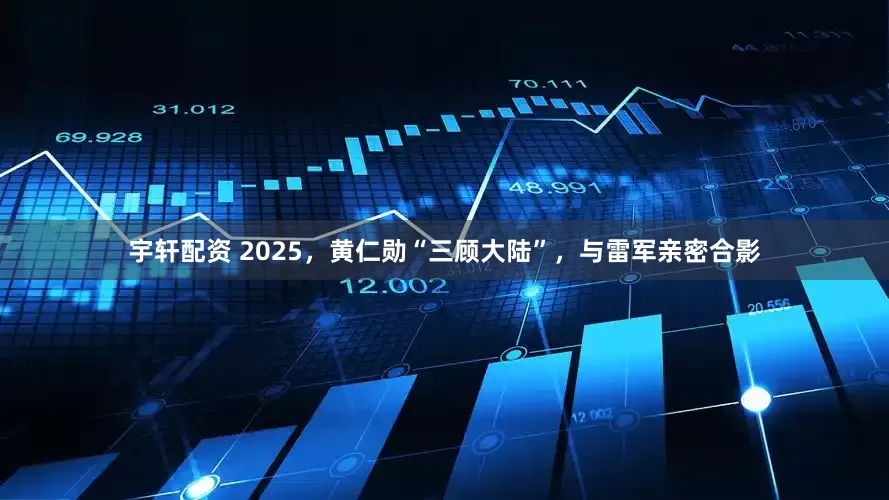 宇轩配资 2025，黄仁勋“三顾大陆”，与雷军亲密合影